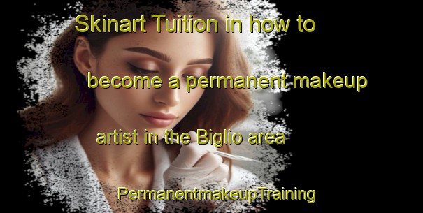 Skinart Tuition in how to become a permanent makeup artist in the Biglio area | PermanentmakeupTraining | PermanentmakeupClasses | SkinartTraining-Italy