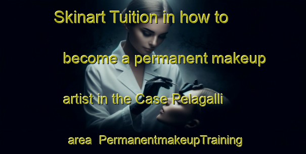 Skinart Tuition in how to become a permanent makeup artist in the Case Pelagalli area | PermanentmakeupTraining | PermanentmakeupClasses | SkinartTraining-Italy