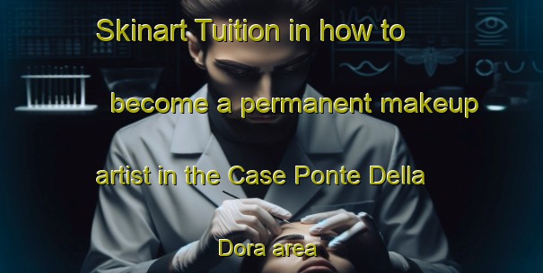 Skinart Tuition in how to become a permanent makeup artist in the Case Ponte Della Dora area | PermanentmakeupTraining | PermanentmakeupClasses | SkinartTraining-Italy
