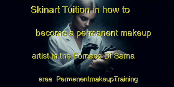 Skinart Tuition in how to become a permanent makeup artist in the Fornace Di Sarna area | PermanentmakeupTraining | PermanentmakeupClasses | SkinartTraining-Italy