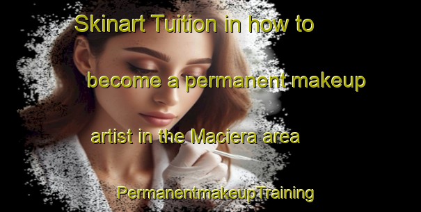 Skinart Tuition in how to become a permanent makeup artist in the Maciera area | PermanentmakeupTraining | PermanentmakeupClasses | SkinartTraining-Italy