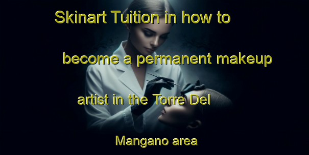 Skinart Tuition in how to become a permanent makeup artist in the Torre Del Mangano area | PermanentmakeupTraining | PermanentmakeupClasses | SkinartTraining-Italy