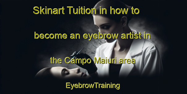 Skinart Tuition in how to become an eyebrow artist in the Campo Maiuri area | EyebrowTraining | EyebrowClasses | SkinartTraining-Italy
