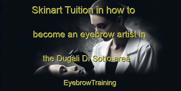 Skinart Tuition in how to become an eyebrow artist in the Dugali Di Sotto area | EyebrowTraining | EyebrowClasses | SkinartTraining-Italy