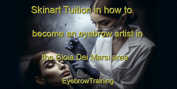 Skinart Tuition in how to become an eyebrow artist in the Gioia Dei Marsi area | EyebrowTraining | EyebrowClasses | SkinartTraining-Italy