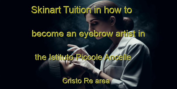 Skinart Tuition in how to become an eyebrow artist in the Istituto Piccole Ancelle Cristo Re area | EyebrowTraining | EyebrowClasses | SkinartTraining-Italy