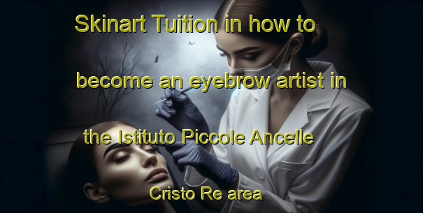Skinart Tuition in how to become an eyebrow artist in the Istituto Piccole Ancelle Cristo Re area | EyebrowTraining | EyebrowClasses | SkinartTraining-Italy