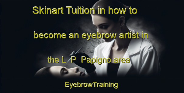 Skinart Tuition in how to become an eyebrow artist in the L  P  Papigno area | EyebrowTraining | EyebrowClasses | SkinartTraining-Italy