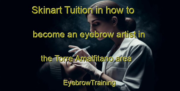 Skinart Tuition in how to become an eyebrow artist in the Torre Amalfitano area | EyebrowTraining | EyebrowClasses | SkinartTraining-Italy