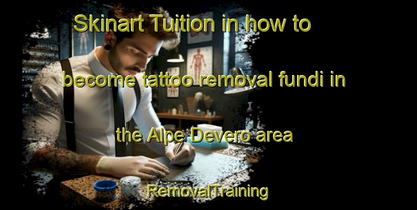 Skinart Tuition in how to become tattoo removal fundi in the Alpe Devero area | RemovalTraining | RemovalClasses | SkinartTraining-Italy