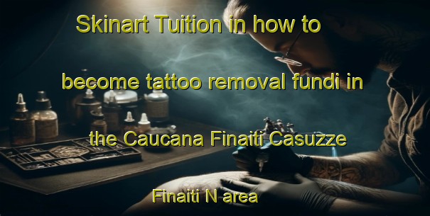 Skinart Tuition in how to become tattoo removal fundi in the Caucana Finaiti Casuzze Finaiti N area | RemovalTraining | RemovalClasses | SkinartTraining-Italy