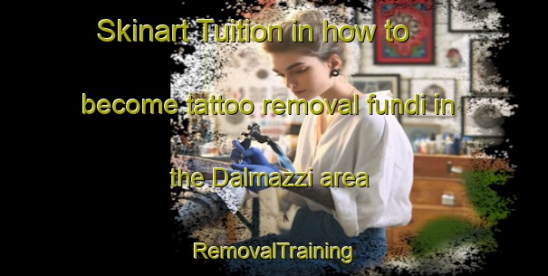 Skinart Tuition in how to become tattoo removal fundi in the Dalmazzi area | RemovalTraining | RemovalClasses | SkinartTraining-Italy