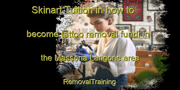 Skinart Tuition in how to become tattoo removal fundi in the Masseria Langone area | RemovalTraining | RemovalClasses | SkinartTraining-Italy