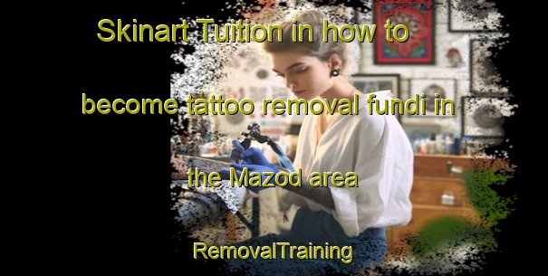 Skinart Tuition in how to become tattoo removal fundi in the Mazod area | RemovalTraining | RemovalClasses | SkinartTraining-Italy
