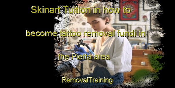 Skinart Tuition in how to become tattoo removal fundi in the Pietta area | RemovalTraining | RemovalClasses | SkinartTraining-Italy