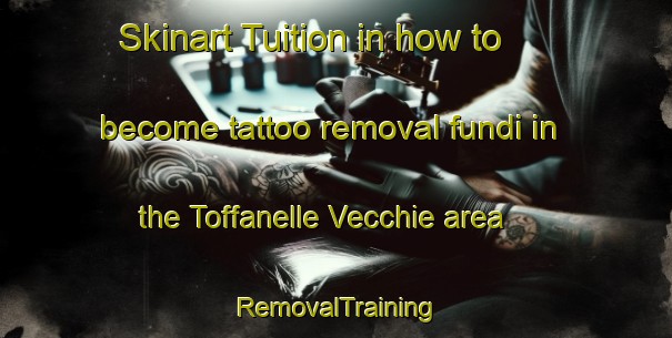Skinart Tuition in how to become tattoo removal fundi in the Toffanelle Vecchie area | RemovalTraining | RemovalClasses | SkinartTraining-Italy