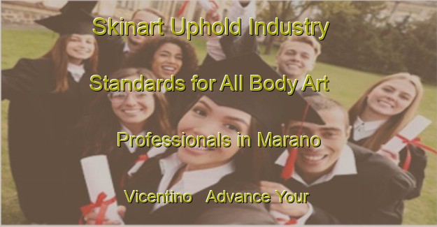 Skinart Uphold Industry Standards for All Body Art Professionals in Marano Vicentino - Advance Your Career | Body Art Qualification Authority | BAQA-Italy