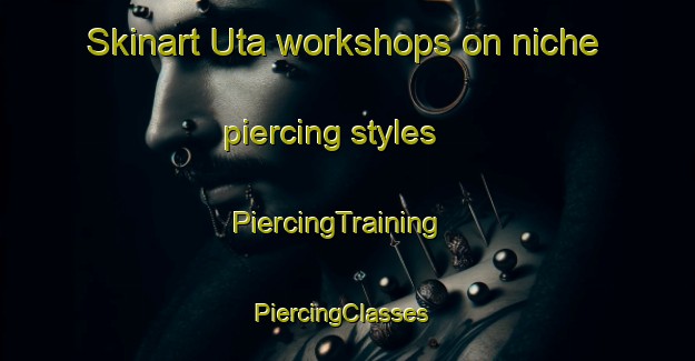 Skinart Uta workshops on niche piercing styles | PiercingTraining | PiercingClasses | SkinartTraining-Italy