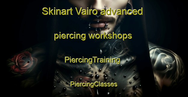 Skinart Vairo advanced piercing workshops | #PiercingTraining #PiercingClasses #SkinartTraining-Italy