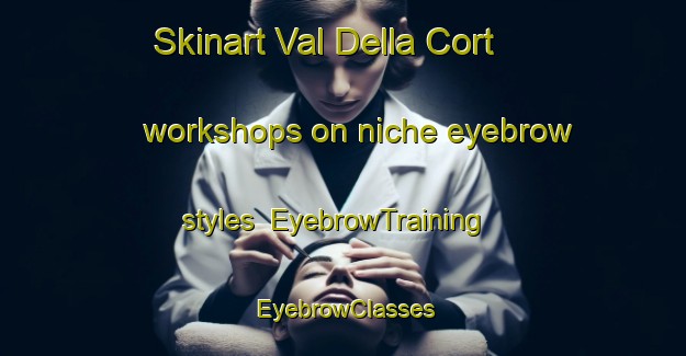 Skinart Val Della Cort workshops on niche eyebrow styles | EyebrowTraining | EyebrowClasses | SkinartTraining-Italy