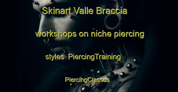 Skinart Valle Braccia workshops on niche piercing styles | PiercingTraining | PiercingClasses | SkinartTraining-Italy
