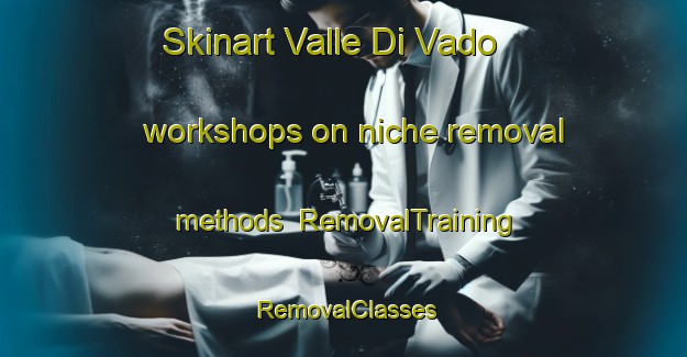 Skinart Valle Di Vado workshops on niche removal methods | RemovalTraining | RemovalClasses | SkinartTraining-Italy