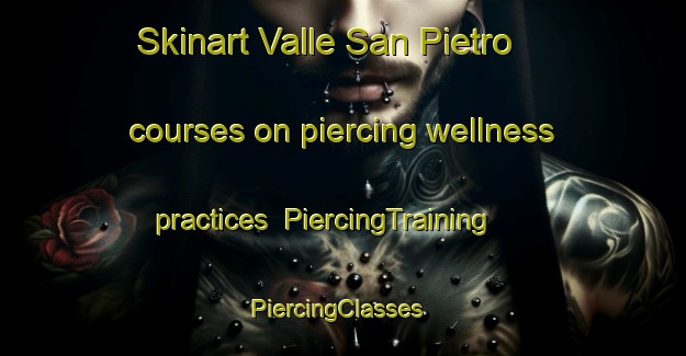Skinart Valle San Pietro courses on piercing wellness practices | PiercingTraining | PiercingClasses | SkinartTraining-Italy