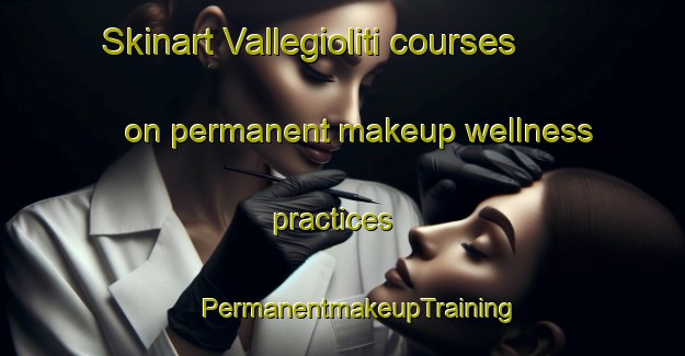 Skinart Vallegioliti courses on permanent makeup wellness practices | #PermanentmakeupTraining #PermanentmakeupClasses #SkinartTraining-Italy