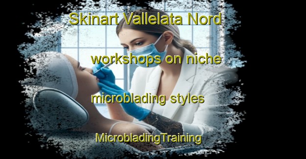 Skinart Vallelata Nord workshops on niche microblading styles | MicrobladingTraining | MicrobladingClasses | SkinartTraining-Italy