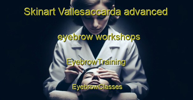 Skinart Vallesaccarda advanced eyebrow workshops | EyebrowTraining | EyebrowClasses | SkinartTraining-Italy