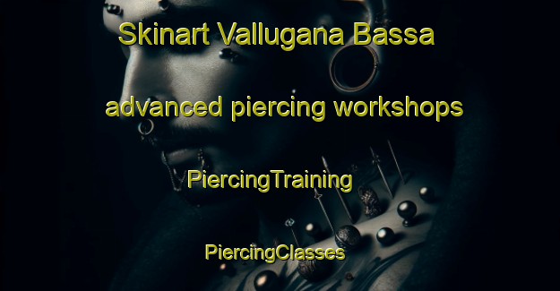 Skinart Vallugana Bassa advanced piercing workshops | PiercingTraining | PiercingClasses | SkinartTraining-Italy