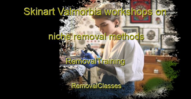 Skinart Valmorbia workshops on niche removal methods | RemovalTraining | RemovalClasses | SkinartTraining-Italy