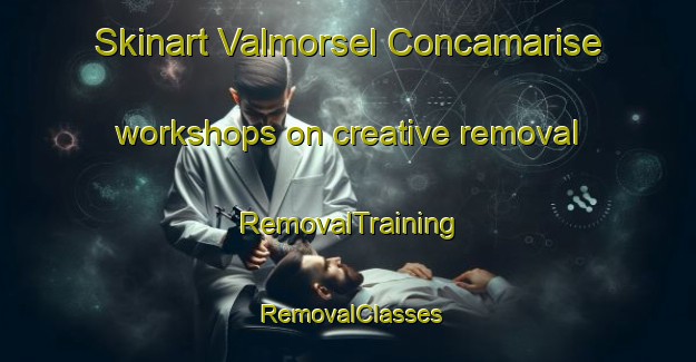 Skinart Valmorsel Concamarise workshops on creative removal | RemovalTraining | RemovalClasses | SkinartTraining-Italy