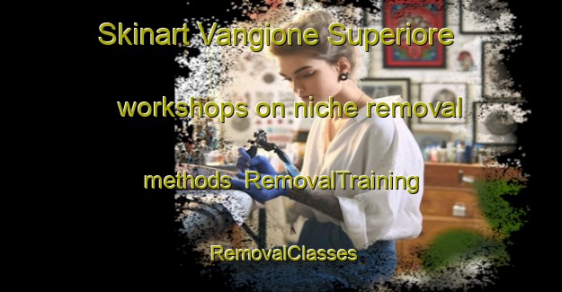 Skinart Vangione Superiore workshops on niche removal methods | RemovalTraining | RemovalClasses | SkinartTraining-Italy