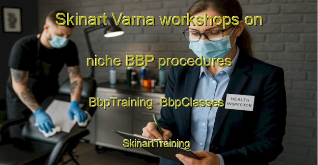 Skinart Varna workshops on niche BBP procedures | BbpTraining | BbpClasses | SkinartTraining-Italy
