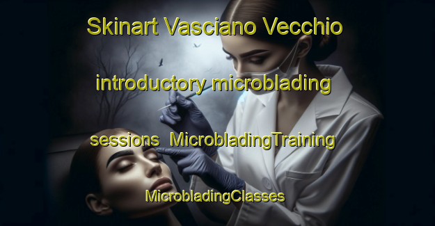 Skinart Vasciano Vecchio introductory microblading sessions | MicrobladingTraining | MicrobladingClasses | SkinartTraining-Italy