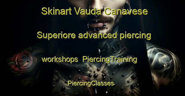 Skinart Vauda Canavese Superiore advanced piercing workshops | PiercingTraining | PiercingClasses | SkinartTraining-Italy