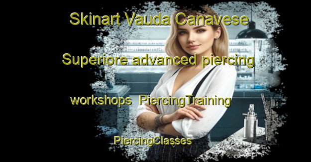 Skinart Vauda Canavese Superiore advanced piercing workshops | PiercingTraining | PiercingClasses | SkinartTraining-Italy