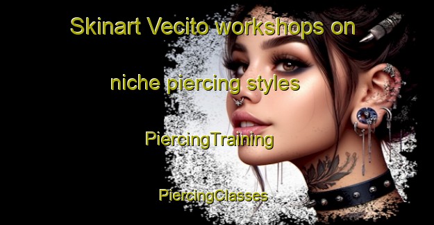 Skinart Vecito workshops on niche piercing styles | PiercingTraining | PiercingClasses | SkinartTraining-Italy