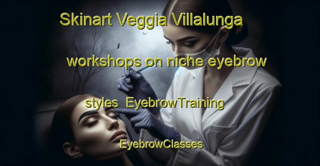 Skinart Veggia Villalunga workshops on niche eyebrow styles | EyebrowTraining | EyebrowClasses | SkinartTraining-Italy