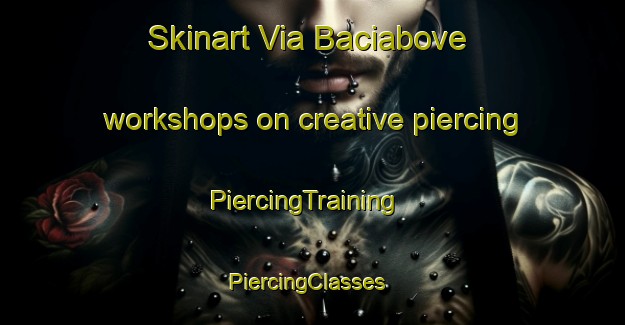 Skinart Via Baciabove workshops on creative piercing | PiercingTraining | PiercingClasses | SkinartTraining-Italy