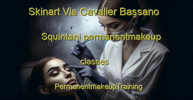 Skinart Via Cavalier Bassano Squintani permanentmakeup classes | PermanentmakeupTraining | PermanentmakeupClasses | SkinartTraining-Italy