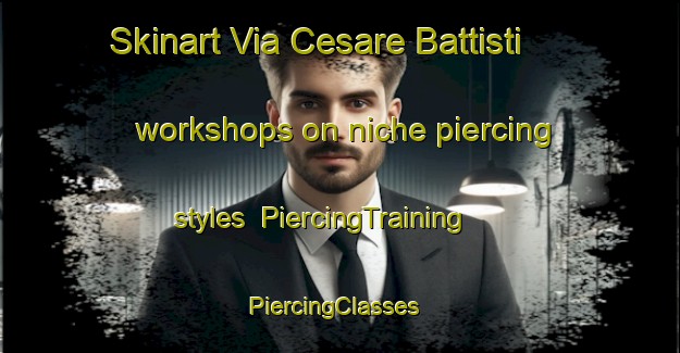 Skinart Via Cesare Battisti workshops on niche piercing styles | PiercingTraining | PiercingClasses | SkinartTraining-Italy