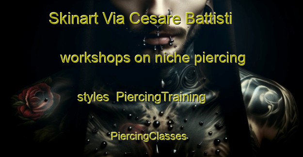 Skinart Via Cesare Battisti workshops on niche piercing styles | PiercingTraining | PiercingClasses | SkinartTraining-Italy