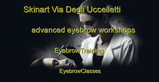 Skinart Via Degli Uccelletti advanced eyebrow workshops | EyebrowTraining | EyebrowClasses | SkinartTraining-Italy