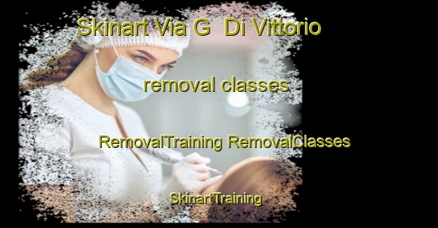 Skinart Via G  Di Vittorio removal classes | #RemovalTraining #RemovalClasses #SkinartTraining-Italy