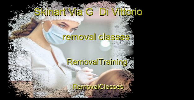 Skinart Via G  Di Vittorio removal classes | RemovalTraining | RemovalClasses | SkinartTraining-Italy
