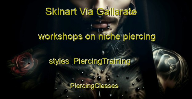 Skinart Via Gallarate workshops on niche piercing styles | PiercingTraining | PiercingClasses | SkinartTraining-Italy