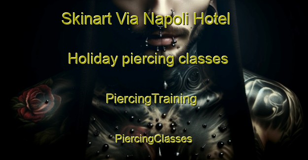 Skinart Via Napoli Hotel Holiday piercing classes | #PiercingTraining #PiercingClasses #SkinartTraining-Italy