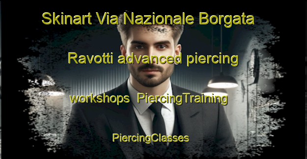 Skinart Via Nazionale Borgata Ravotti advanced piercing workshops | PiercingTraining | PiercingClasses | SkinartTraining-Italy